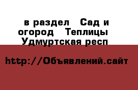  в раздел : Сад и огород » Теплицы . Удмуртская респ.